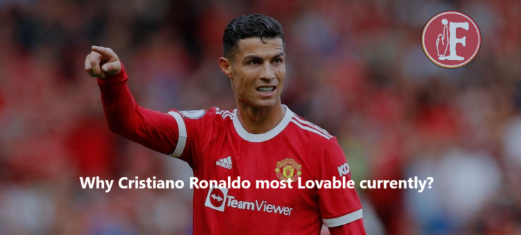 Why Cristiano Ronaldo most Lovable currently?