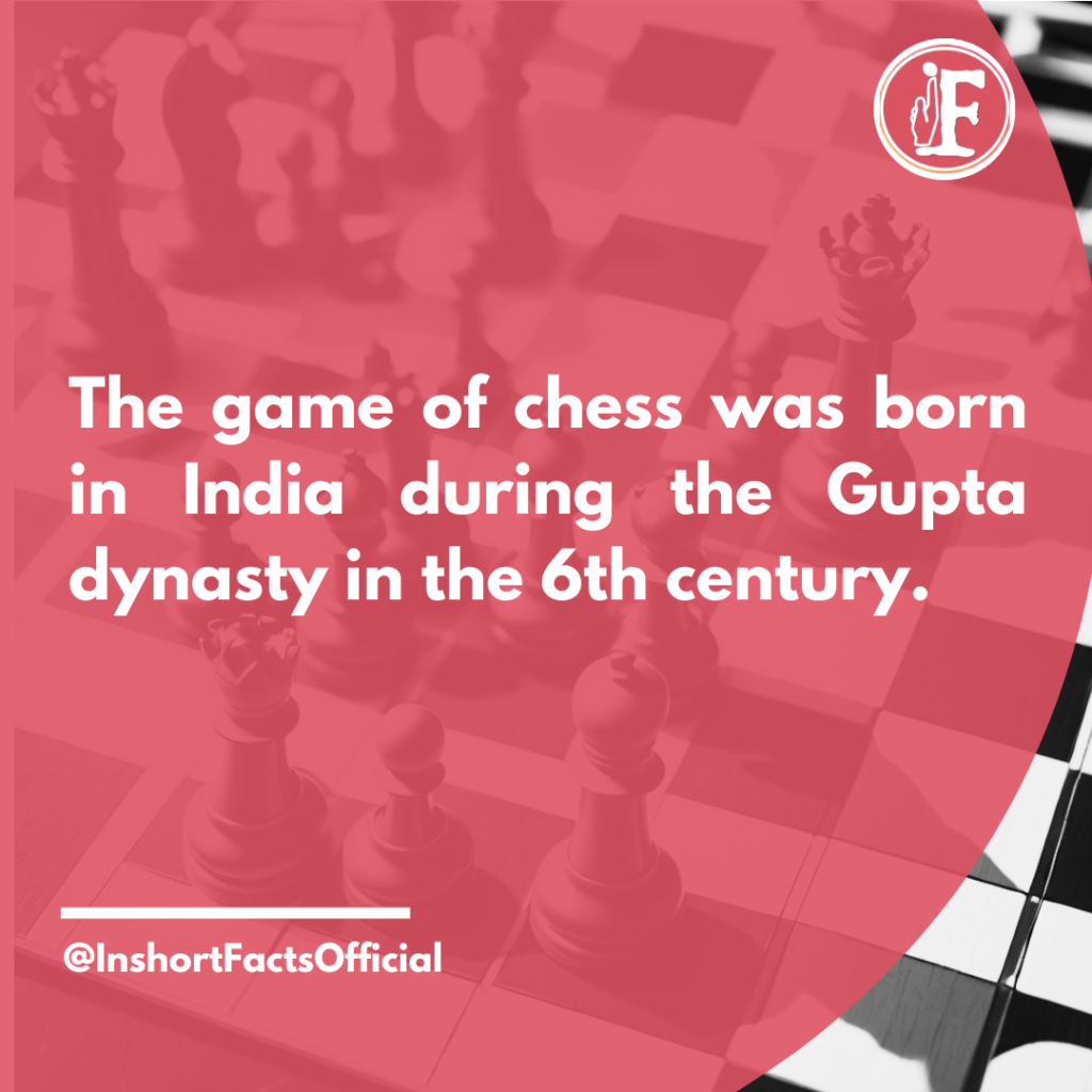 Chess was invented in India.